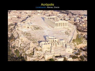Acrópolis Localización:   Atenas, Grecia 