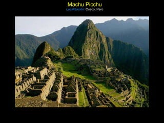 Machu Picchu Localización:   Cuzco, Perú 