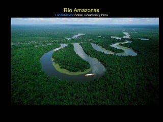 Río Amazonas Localización:   Brasil, Colombia y Perú 