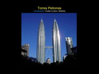 Torres Petronas Localización:   Kuala Lumpur, Malasia 