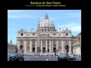 Basílica de San Pedro Localización:   Ciudad del Vaticano, Estado Vaticano 