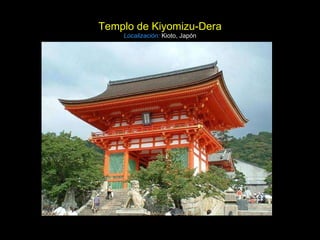 Templo de Kiyomizu-Dera Localización:   Kioto, Japón 