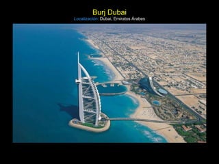 Burj Dubai Localización:   Dubai, Emiratos Árabes 