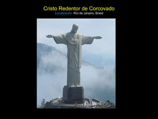 Cristo Redentor de Corcovado Localización:   Río de Janeiro, Brasil 