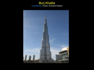 Burj Khalifa Localización:   Dubai, Emiratos Árabes 