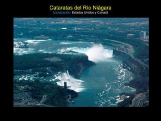 Cataratas del Río Niágara Localización:   Estados Unidos y Canadá 