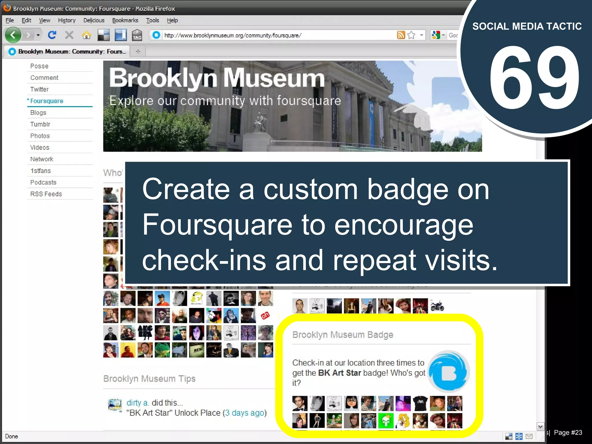 Chad Norman & Melanie Mathos| Page #23
69
SOCIAL MEDIA TACTIC
Create a custom badge on
Foursquare to encourage
check-ins and repeat visits.
Create a custom badge on
Foursquare to encourage
check-ins and repeat visits.
 