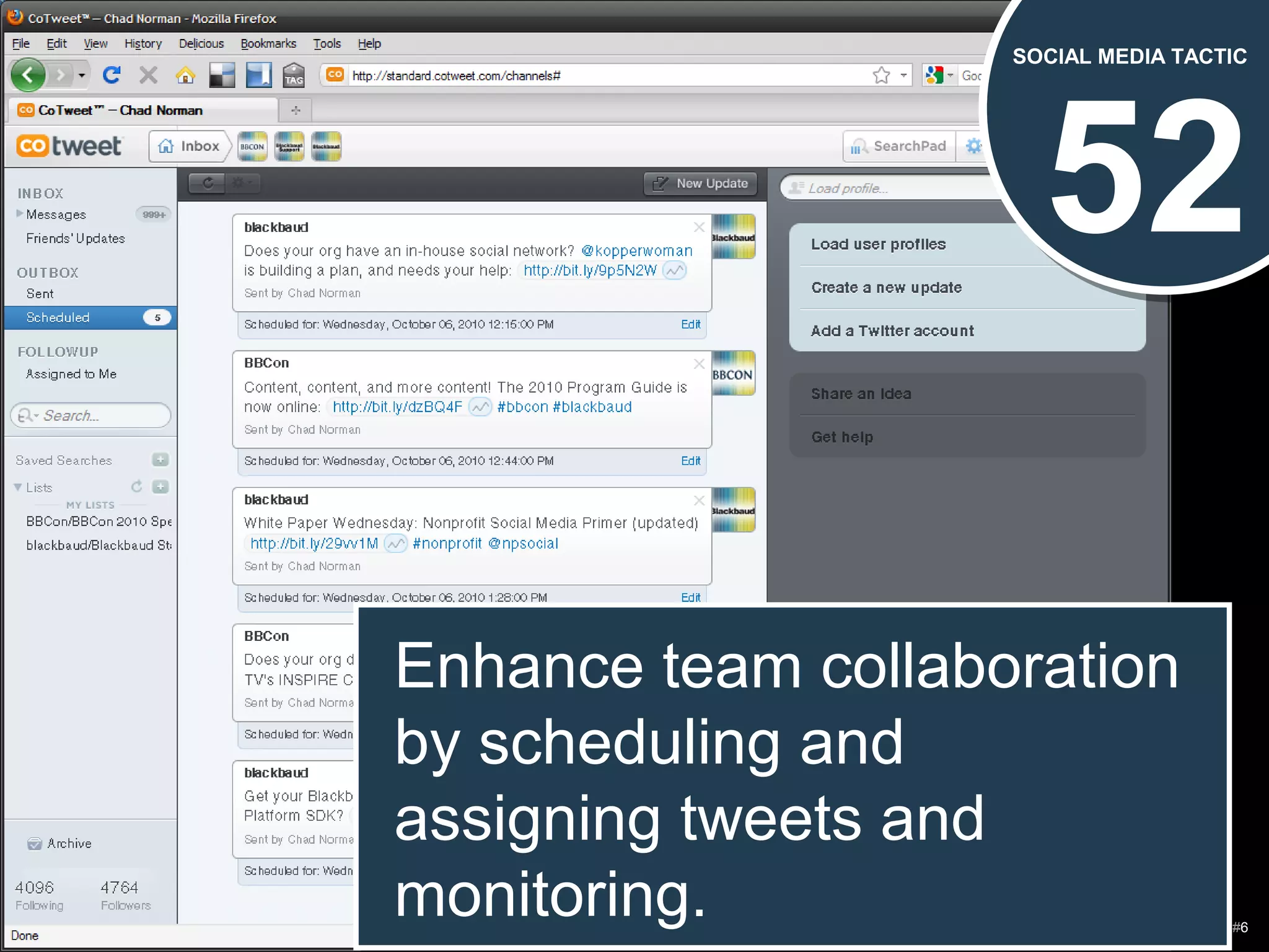 Chad Norman & Melanie Mathos| Page #6
52
SOCIAL MEDIA TACTIC
Enhance team collaboration
by scheduling and
assigning tweets and
monitoring.
Enhance team collaboration
by scheduling and
assigning tweets and
monitoring.
 