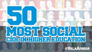 50
t
MOST SOCIAL
CIOs IN HIGHER EDUCATION
@ValaAfshar
 