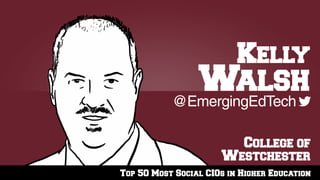 Top 50 Most Social CIOs in Higher Education
College of
Westchester
@EmergingEdTech
Kelly
Walsh
 