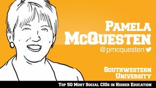 Top 50 Most Social CIOs in Higher Education
Southwestern
University
@pmcquesten
Pamela
McQuesten
 