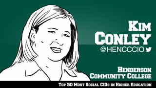 Top 50 Most Social CIOs in Higher Education
Henderson
Community College
@HENCCCIO
Kim
Conley
 