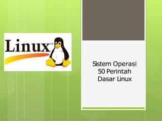 Sistem Operasi
50 Perintah
Dasar Linux
 