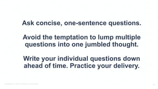 © PostBeyond Inc. Strictly Confidential. Do Not Distribute.
10
Ask concise, one-sentence questions.
Avoid the temptation t...