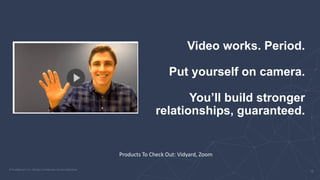 Video works. Period.
Put yourself on camera.
You’ll build stronger
relationships, guaranteed.
Products	To	Check	Out:	Vidya...