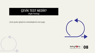 ÇEVİK TEST NEDİR?
(Agile Testing)
Çevik yazılım geliştirme metodolojilerinin test ayağı.
08www.keytorc.com
 