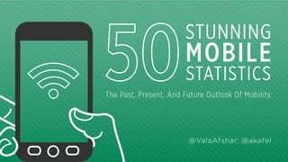 STUNNING

MOBILE
STATISTICS

The Past, Present, And Future Outlook Of Mobility

@ValaAfshar, @akafel

 