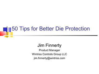 50 Tips for Better Die Protection
Jim Finnerty
Product Manager
Wintriss Controls Group LLC
jim.finnerty@wintriss.com
 