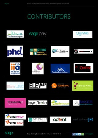 50 Tips To Help Improve Your Business, sponsored by Sage 50 Accounts 
contributors 
Sage. Making Business Better. Call us on 1890 88 20 40 www.sage.ie 
Page 4 
 