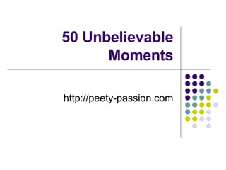 50 Unbelievable Moments http://peety-passion.com 