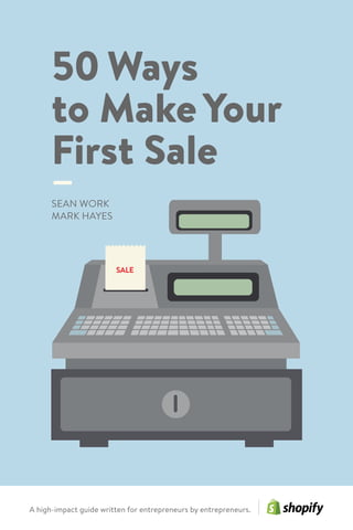 SALE
50 Ways
to MakeYour
First Sale
–SEAN WORK
MARK HAYES
A high-impact guide written for entrepreneurs by entrepreneurs.
 