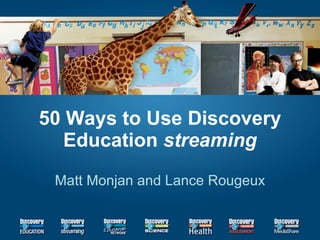 50 Ways to Use Discovery Education  streaming Matt Monjan and Lance Rougeux 
