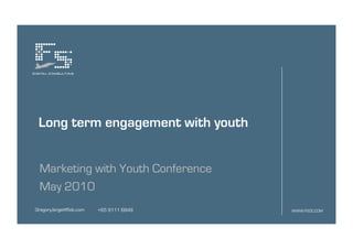 Long term engagement with youth


 Marketing with Youth Conference
 May 2010
Gregory.birge@f5dc.com   +65 9111 6849   WWW.F5DC.COM
 