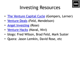 Investing Resources
• The Venture Capital Cycle (Gompers, Lerner)
• Venture Deals (Feld, Mendelson)
• Angel Investing (Ros...