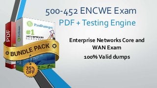 500-452 ENCWE Exam
Enterprise Networks Core and
WAN Exam
100%Valid dumps
PDF +Testing Engine
 