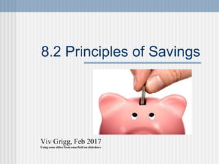 8.2 Principles of Savings
Viv Grigg, Feb 2017
Using some slides from emurfield on slideshare
 