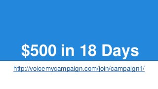 $500 in 18 Days
http://voicemycampaign.com/join/campaign1/

 