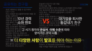 공유하는 친구들
프로그래머라고 말할 수 있기까지
CEO + CTO
지난 2년동안 망고플레이트에서 배운 것
문제는 실력이다
개발자로 살아가기
개발자로 만렙찍기
요즘 뭐하고 지내시나요?
개발자, 스터디로 성장하자
게임 소프트웨어 개발자란?
커뮤니티와 함께 성장하기
비개발자와 일 잘하는 법
우물에서 벗어나는 중입니다
시작하는 게임 개발자의 이야기
그래픽스 입문하기
사내 벤처에서 정규팀까지 서비스 개발기
O2O 서비스에서의 소프트웨어 이야기
잘은 몰라도 Java to Kotlin
디자이너의 코딩 도전기
오늘보다 조금 더 나은 내일
닥치는대로 개발
일년안에 하드웨어 엔지니어에서 소프트웨어 엔지니어로!
나는 왜 파이콘 한국 준비위원회를 하고 있는가?
5년간 회고 - 커리어의 갈림길에서 고민하다
교주가 되겠다
슬랙에 귀여운 휴봇하나 키워보자!
혼파망 속에서 내가 좋아하는 문제 찾아 풀기
생애 첫 오픈소스 & 미국에서의 첫 해커톤
쿠팡에서 배운 대규모 트래픽을 처리하는 법
이러려고 새 언어로 코딩했나 자괴감들고 괴로운 한 해
파이어베이스
여자 개발자
수험생이 쏘아올린 작은 딥러닝
실리콘 밸리 개발자 취업기
대학생 노동자 성장기
Hello, GraphQL!
1년간 드라마⼈으로서 배운 것. 좋은 개발자? 좋은 동료되기!
인턴에서 Apache 탑레벨 프로젝트 커미터가 되기까지
Fintech, A Valuable Experience!
개발 서적을 어떻게 집필, 번역하게 되었는가
10년 경력
소마 멘토 VS
그 시기 청자의 관심사, 이해 수준에 따라
얻어가는 것이 다름
= 더 다양한 사람이 발표를 해야 하는 이유
대기업을 퇴사한
동갑내기 친구
 