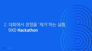 Copyright ⓒ 2017 SAMSUNG ELECTRONICS. ALL RIGHTS RESERVED
2. 대회에서 경쟁을 ‘제거’하는 실험,
9XD Hackathon
 