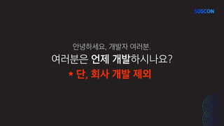 여러분은 언제 개발하시나요?
안녕하세요, 개발자 여러분.
* 단, 회사 개발 제외
 