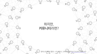 하지만,
커뮤니티라면?
일러스트레이션 출처: 니키 케이스, 신뢰의 진화(http://ncase.me/trust/)
 