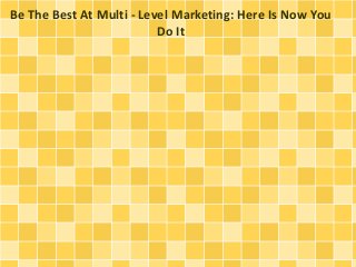 Be The Best At Multi - Level Marketing: Here Is Now You
Do It
 