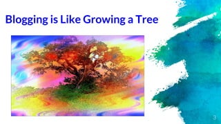 Blogging is Like Growing a Tree
3
 