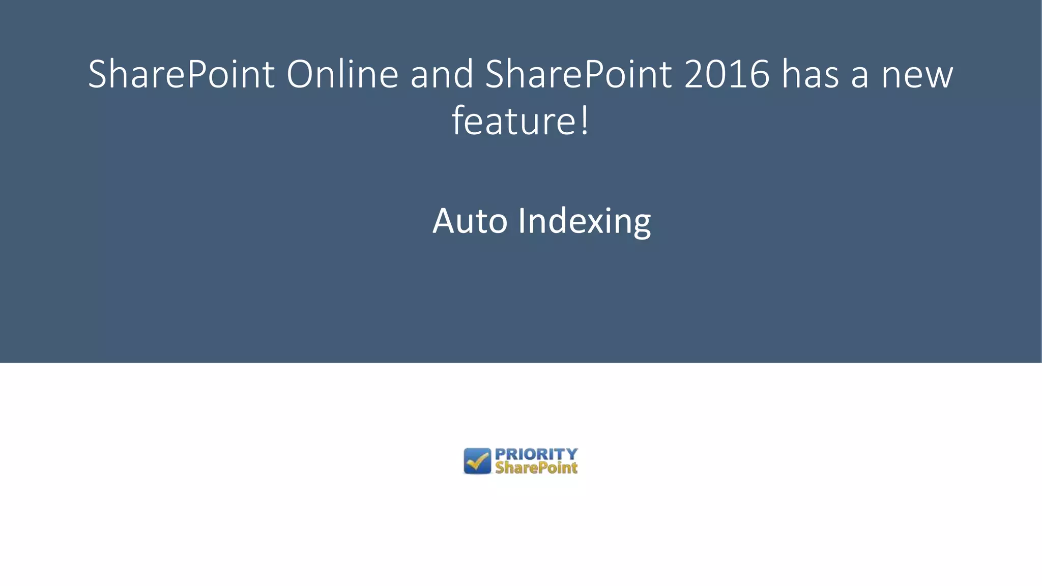 SharePoint Online and SharePoint 2016 has a new
feature!
Auto Indexing
 