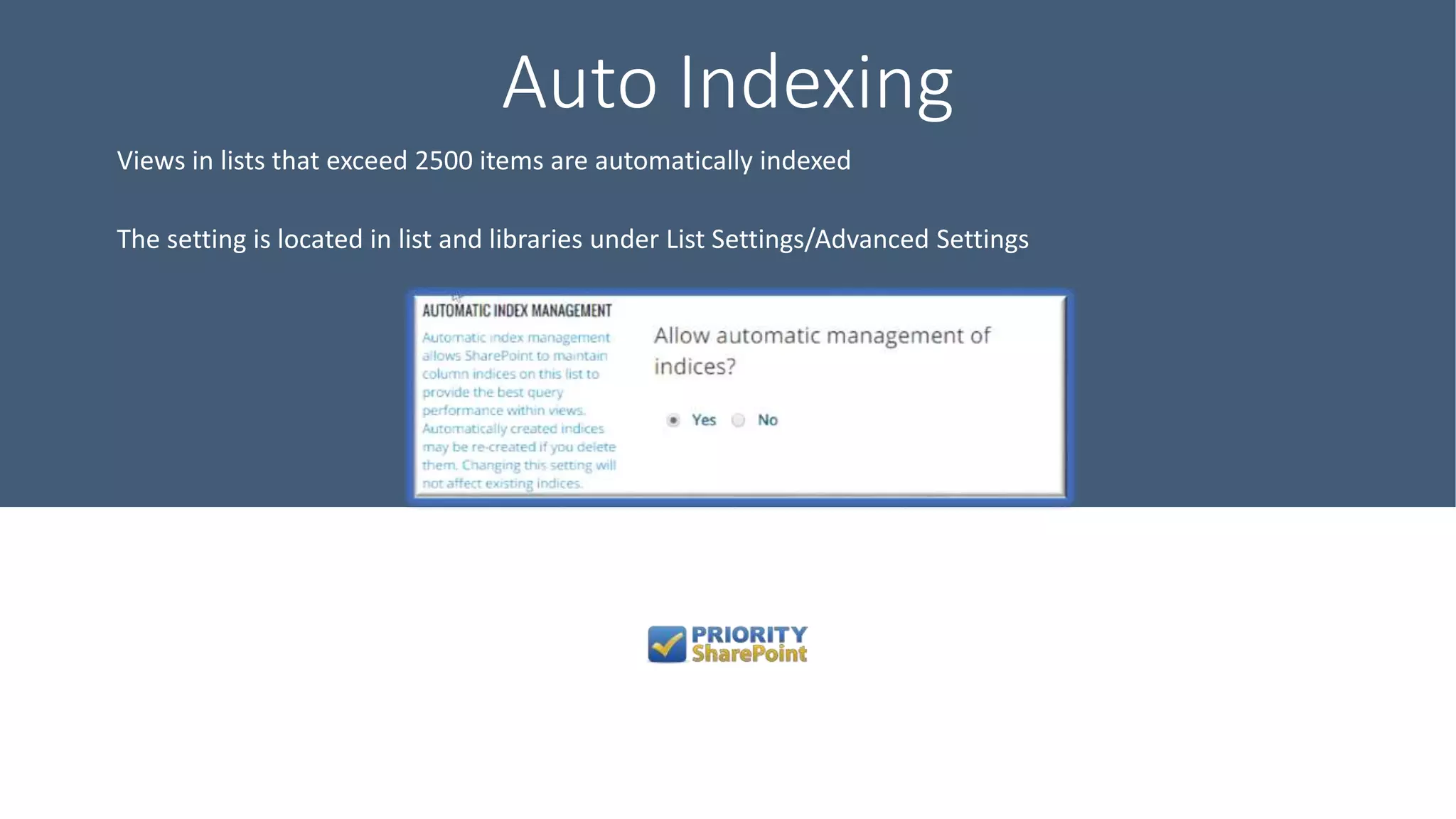 Auto Indexing
Views in lists that exceed 2500 items are automatically indexed
The setting is located in list and libraries under List Settings/Advanced Settings
 