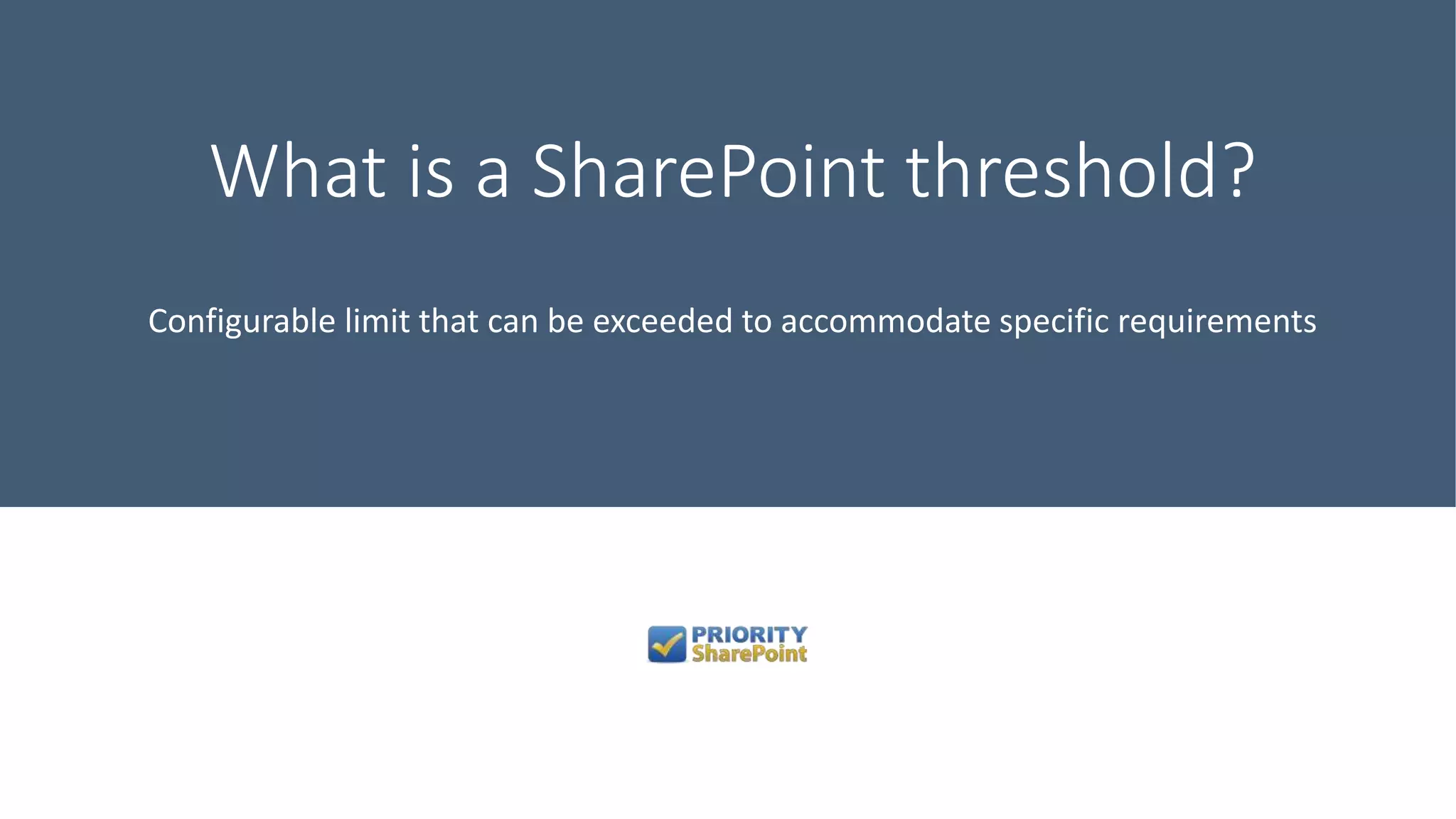 What is a SharePoint threshold?
Configurable limit that can be exceeded to accommodate specific requirements
 