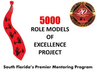 South Florida’s Premier Mentoring Program
5000
ROLE MODELS
OF
EXCELLENCE
PROJECT
 