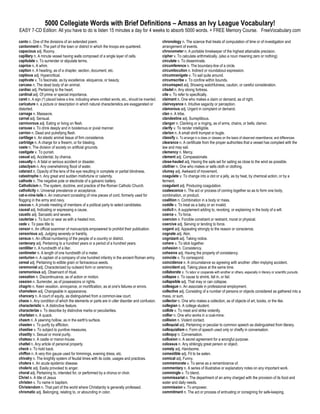 5000 Collegiate Words with Brief Definitions – Amass an Ivy League Vocabulary!
EASY 7-CD Edition: All you have to do is listen 15 minutes a day for 4 weeks to absorb 5000 words. + FREE Memory Course. FreeVocabulary.com

canto n. One of the divisions of an extended poem.                                                   chronology n. The science that treats of computation of time or of investigation and
cantonment n. The part of the town or district in which the troops are quartered.                    arrangement of events.
capacious adj. Roomy.                                                                                chronometer n. A portable timekeeper of the highest attainable precision.
capillary n. A minute vessel having walls composed of a single layer of cells.                       cipher v. To calculate arithmetically. (also a noun meaning zero or nothing)
capitulate v. To surrender or stipulate terms.                                                       circulate v. To disseminate.
caprice n. A whim.                                                                                   circumference n. The boundary-line of a circle.
caption n. A heading, as of a chapter, section, document, etc.                                       circumlocution n. Indirect or roundabout expression.
captious adj. Hypercritical.                                                                         circumnavigate v. To sail quite around.
captivate v. To fascinate, as by excellence. eloquence, or beauty.                                   circumscribe v. To confine within bounds.
carcass n. The dead body of an animal.                                                               circumspect adj. Showing watchfulness, caution, or careful consideration.
cardiac adj. Pertaining to the heart.                                                                citadel n. Any strong fortress.
cardinal adj. Of prime or special importance.                                                        cite v. To refer to specifically.
caret n. A sign (^) placed below a line, indicating where omitted words, etc., should be inserted.   claimant n. One who makes a claim or demand, as of right.
caricature n. a picture or description in which natural characteristics are exaggerated or           clairvoyance n. Intuitive sagacity or perception.
distorted.                                                                                           clamorous adj. Urgent in complaint or demand.
carnage n. Massacre.                                                                                 clan n. A tribe.
carnal adj. Sensual.                                                                                 clandestine adj. Surreptitious.
carnivorous adj. Eating or living on flesh.                                                          clangor n. Clanking or a ringing, as of arms, chains, or bells; clamor.
carouse v. To drink deeply and in boisterous or jovial manner.                                       clarify v. To render intelligible.
carrion n. Dead and putrefying flesh.                                                                clarion n. A small shrill trumpet or bugle.
cartilage n. An elastic animal tissue of firm consistence.                                           classify v. To arrange in a class or classes on the basis of observed resemblance; and differences.
cartridge n. A charge for a firearm, or for blasting.                                                clearance n. A certificate from the proper authorities that a vessel has complied with the
caste n. The division of society on artificial grounds.                                              law and may sail.
castigate v. To punish.                                                                              clemency n. Mercy.
casual adj. Accidental, by chance.                                                                   clement adj. Compassionate.
casualty n. A fatal or serious accident or disaster.                                                 close-hauled adj. Having the sails set for sailing as close to the wind as possible.
cataclysm n. Any overwhelming flood of water.                                                        clothier n. One who makes or sells cloth or clothing.
cataract n. Opacity of the lens of the eye resulting in complete or partial blindness.               clumsy adj. Awkward of movement.
catastrophe n. Any great and sudden misfortune or calamity.                                          coagulate v. To change into a clot or a jelly, as by heat, by chemical action, or by a
cathode n. The negative pole or electrode of a galvanic battery.                                     ferment.
Catholicism n. The system, doctrine, and practice of the Roman Catholic Church.                      coagulant adj. Producing coagulation.
catholicity n. Universal prevalence or acceptance.                                                   coalescence n. The act or process of coming together so as to form one body,
cat-o-nine-tails n. An instrument consisting of nine pieces of cord, formerly used for               combination, or product.
flogging in the army and navy.                                                                       coalition n. Combination in a body or mass.
caucus n. A private meeting of members of a political party to select candidates.                    coddle v. To treat as a baby or an invalid.
causal adj. Indicating or expressing a cause.                                                        codicil n. A supplement adding to, revoking, or explaining in the body of a will.
caustic adj. Sarcastic and severe.                                                                   coerce v. To force.
cauterize v. To burn or sear as with a heated iron.                                                  coercion n. Forcible constraint or restraint, moral or physical.
cede v. To pass title to.                                                                            coercive adj. Serving or tending to force.
censor n. An official examiner of manuscripts empowered to prohibit their publication.               cogent adj. Appealing strongly to the reason or conscience.
censorious adj. Judging severely or harshly.                                                         cognate adj. Akin.
census n. An official numbering of the people of a country or district.                              cognizant adj. Taking notice.
centenary adj. Pertaining to a hundred years or a period of a hundred years.                         cohere v. To stick together.
centiliter n. A hundredth of a liter.                                                                cohesion n. Consistency.
centimeter n. A length of one hundredth of a meter.                                                  cohesive adj. Having the property of consistency.
centurion n. A captain of a company of one hundred infantry in the ancient Roman army.               coincide v. To correspond.
cereal adj. Pertaining to edible grain or farinaceous seeds.                                         coincidence n. A circumstance so agreeing with another: often implying accident.
ceremonial adj. Characterized by outward form or ceremony.                                           coincident adj. Taking place at the same time.
ceremonious adj. Observant of ritual.                                                                collaborate v. To labor or cooperate with another or others, especially in literary or scientific pursuits.
cessation n. Discontinuance, as of action or motion.                                                 collapse v. To cause to shrink, fall in, or fail.
cession n. Surrender, as of possessions or rights.                                                   collapsible adj. That may or can collapse.
chagrin n. Keen vexation, annoyance, or mortification, as at one's failures or errors.               colleague n. An associate in professional employment.
chameleon adj. Changeable in appearance.                                                             collective adj. Consisting of a number of persons or objects considered as gathered into a
chancery n. A court of equity, as distinguished from a common-law court.                             mass, or sum.
chaos n. Any condition of which the elements or parts are in utter disorder and confusion.           collector n. One who makes a collection, as of objects of art, books, or the like.
characteristic n. A distinctive feature.                                                             collegian n. A college student.
characterize v. To describe by distinctive marks or peculiarities.                                   collide v. To meet and strike violently.
charlatan n. A quack.                                                                                collier n. One who works in a coal-mine.
chasm n. A yawning hollow, as in the earth's surface.                                                collision n. Violent contact.
chasten v. To purify by affliction.                                                                  colloquial adj. Pertaining or peculiar to common speech as distinguished from literary.
chastise v. To subject to punitive measures.                                                         colloquialism n. Form of speech used only or chiefly in conversation.
chastity n. Sexual or moral purity.                                                                  colloquy n. Conversation.
chateau n. A castle or manor-house.                                                                  collusion n. A secret agreement for a wrongful purpose.
chattel n. Any article of personal property.                                                         colossus n. Any strikingly great person or object.
check v. To hold back.                                                                               comely adj. Handsome.
chiffon n. A very thin gauze used for trimmings, evening dress, etc.                                 comestible adj. Fit to be eaten.
chivalry n. The knightly system of feudal times with its code, usages and practices.                 comical adj. Funny.
cholera n. An acute epidemic disease.                                                                commemorate v. To serve as a remembrance of.
choleric adj. Easily provoked to anger.                                                              commentary n. A series of illustrative or explanatory notes on any important work.
choral adj. Pertaining to, intended for, or performed by a chorus or choir.                          commingle v. To blend.
Christ n. A title of Jesus                                                                           commissariat n. The department of an army charged with the provision of its food and
christen v. To name in baptism.                                                                      water and daily needs.
Christendom n. That part of the world where Christianity is generally professed.                     commission v. To empower.
chromatic adj. Belonging, relating to, or abounding in color.                                        commitment n. The act or process of entrusting or consigning for safe-keeping.
 