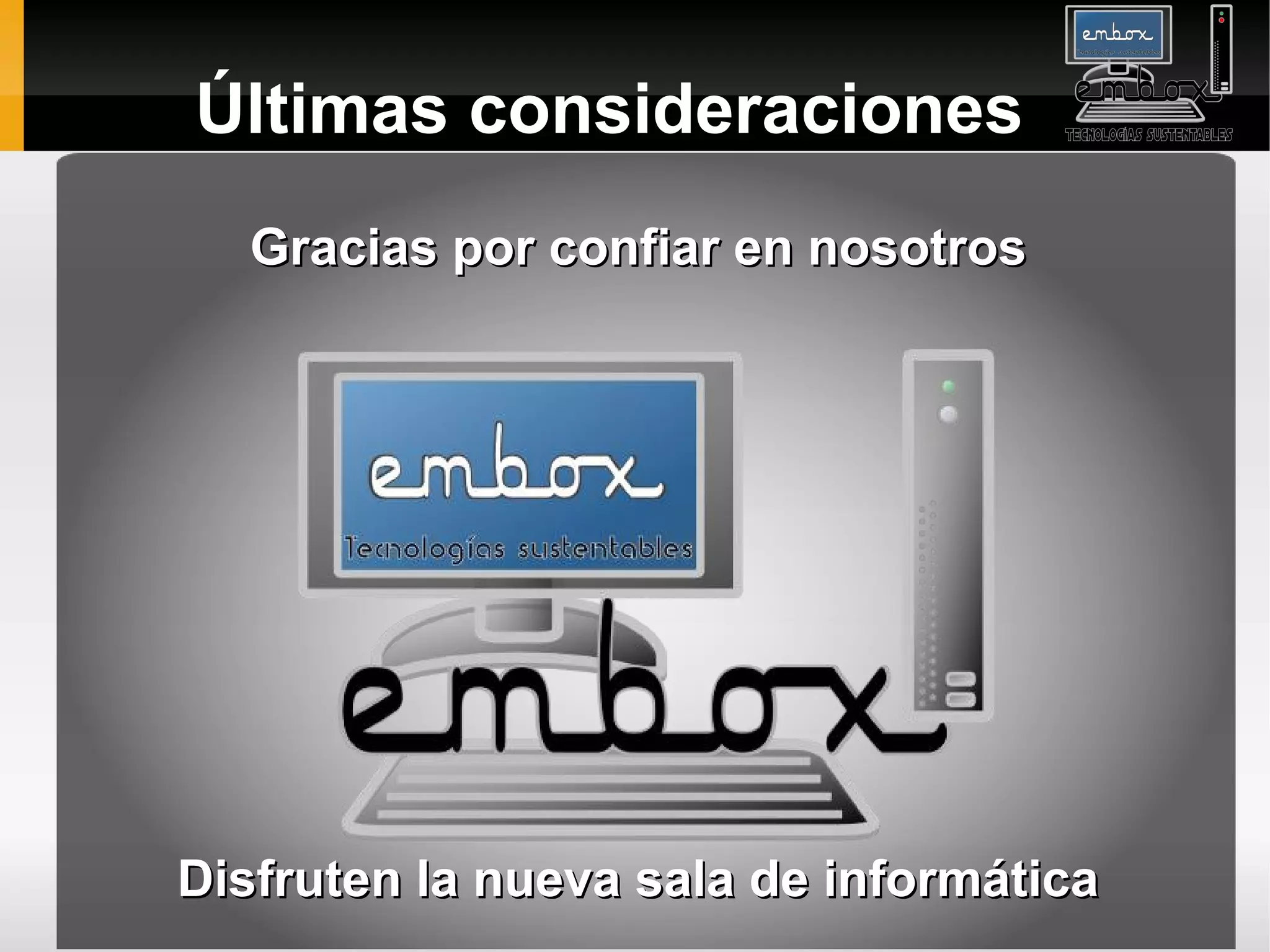 Últimas consideraciones
  Gracias por confiar en nosotros




Disfruten la nueva sala de informática
 