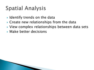  Identify trends on the data
 Create new relationships from the data
 View complex relationships between data sets
 Make better decisions
 