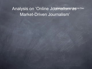 Analysis on ‘Online Journalism as  Market-Driven Journalism’ ,[object Object]