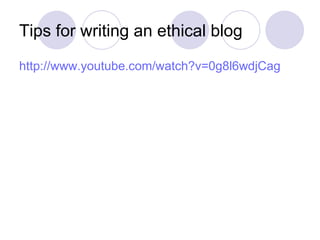 Tips for writing an ethical blog http://www.youtube.com/watch?v=0g8l6wdjCag 