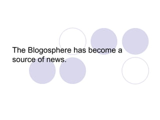 The Blogosphere has become a source of news. 
