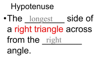 Hypotenuse
•The ________ side of
a right triangle across
from the ________
angle.
longest
right
 