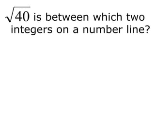 is between which two
integers on a number line?
40
 
