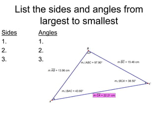 List the sides and angles from
largest to smallest
Sides
1.
2.
3.
Angles
1.
2.
3.
 